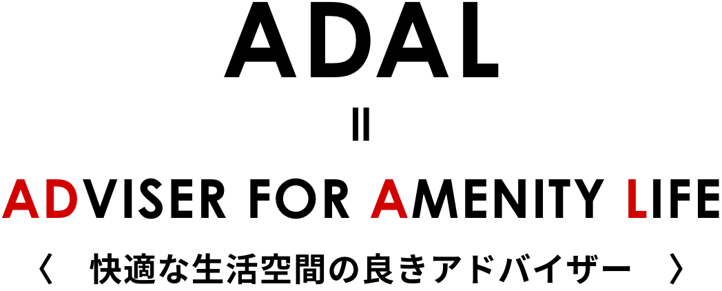 ADAL = ADVISER FOR AMENITY LIFE 〈快適な生活空間の良きアドバイザー〉