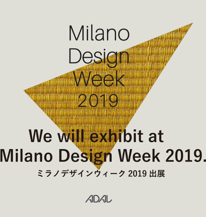 Milano Design Week 2019 we will exhibit at Milano Design Week 2019. ミラノデザインウィーク2019 出展　ADAL